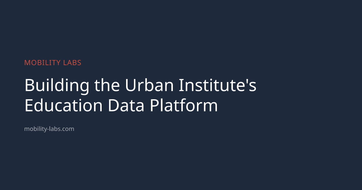 Building the Urban Institute's Education Data Platform | Mobility Labs
